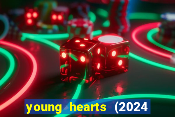 young hearts (2024 assistir online gratis)